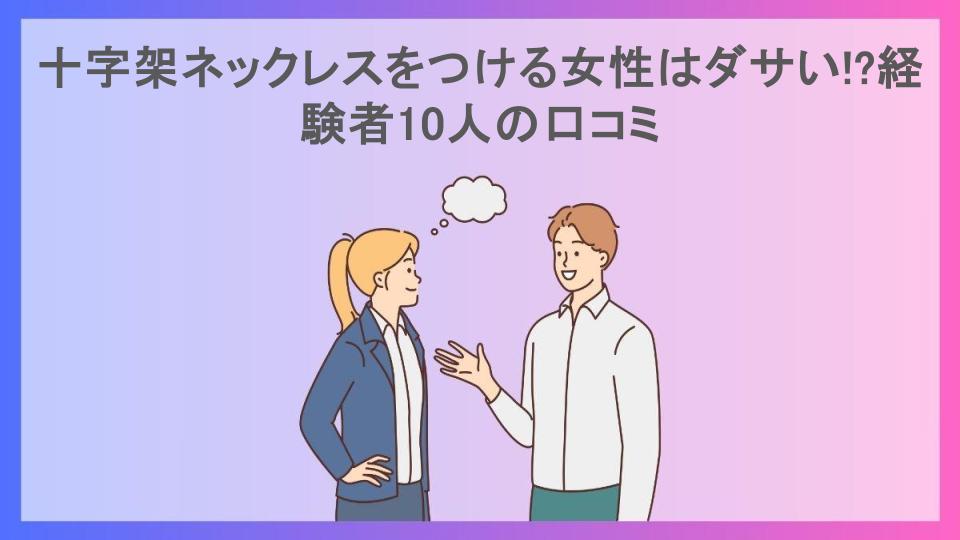 十字架ネックレスをつける女性はダサい!?経験者10人の口コミ